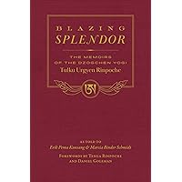 Blazing Splendor: The Memoirs of the Dzogchen Yogi Tulku Urgyen Rinpoche Blazing Splendor: The Memoirs of the Dzogchen Yogi Tulku Urgyen Rinpoche Hardcover Kindle
