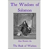 The Wisdom of Solomon: Also Known As The Book of Wisdom The Wisdom of Solomon: Also Known As The Book of Wisdom Paperback Kindle