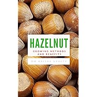 Hazelnut: Growing Methods and Benefits Hazelnut: Growing Methods and Benefits Kindle