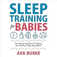 Sleep Training for Babies: The Step-By-Step Plan for Helping Your Newborn Baby Sleep Better Sleep Training for Babies: The Step-By-Step Plan for Helping Your Newborn Baby Sleep Better Audible Audiobook Kindle Paperback