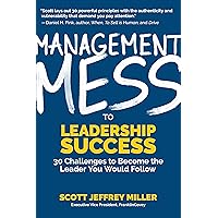 Management Mess to Leadership Success: 30 Challenges to Become the Leader You Would Follow (Wall Street Journal Best Selling Author, Leadership Mentoring & Coaching) (Mess to Success)