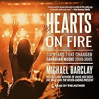 Hearts on Fire: Six Years that Changed Canadian Music 2000-2005 Hearts on Fire: Six Years that Changed Canadian Music 2000-2005 Audible Audiobook Hardcover Kindle Audio CD