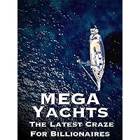 Mega Yachts: The Latest Craze For Billionaires