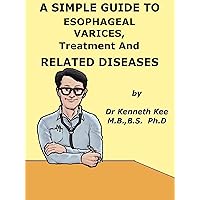 A Simple Guide to Esophageal Varices, Treatment and Related Diseases (A Simple Guide to Medical Conditions) A Simple Guide to Esophageal Varices, Treatment and Related Diseases (A Simple Guide to Medical Conditions) Kindle