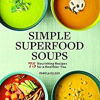 Simple Superfood Soups: 75 Nourishing Recipes for a Healthier You Simple Superfood Soups: 75 Nourishing Recipes for a Healthier You Paperback Kindle