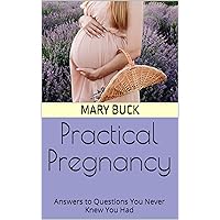 Practical Pregnancy: Answers to Questions You Never Knew You Had Practical Pregnancy: Answers to Questions You Never Knew You Had Kindle