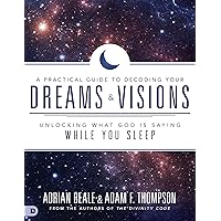 A Practical Guide to Decoding Your Dreams and Visions: Unlocking What God is Saying While You Sleep A Practical Guide to Decoding Your Dreams and Visions: Unlocking What God is Saying While You Sleep Paperback Audible Audiobook Kindle