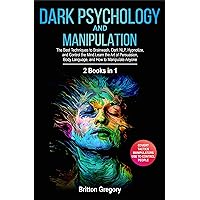 Dark Psychology and Manipulation: 2 Books in 1 - The Best Techniques to Brainwash, Dark NLP, Hypnotize, and Control the Mind. Learn the Art of Persuasion, Body Language, and How to Manipulate Anyone Dark Psychology and Manipulation: 2 Books in 1 - The Best Techniques to Brainwash, Dark NLP, Hypnotize, and Control the Mind. Learn the Art of Persuasion, Body Language, and How to Manipulate Anyone Kindle Paperback