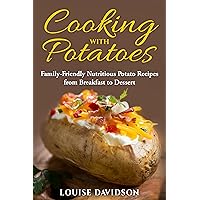 Cooking with Potatoes: Family-Friendly Nutritious Potato Recipes from Breakfast to Dessert (Specific-Ingredient Cookbooks) Cooking with Potatoes: Family-Friendly Nutritious Potato Recipes from Breakfast to Dessert (Specific-Ingredient Cookbooks) Kindle Hardcover Paperback