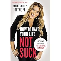 How to Have Your Life Not Suck: Becoming Today Who You Want to Be Tomorrow How to Have Your Life Not Suck: Becoming Today Who You Want to Be Tomorrow Paperback Audible Audiobook Kindle MP3 CD