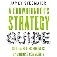 A Crowdfunder's Strategy Guide: Build a Better Business by Building Community A Crowdfunder's Strategy Guide: Build a Better Business by Building Community Audible Audiobook Paperback Kindle Audio CD