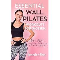 Essential Wall Pilates Workouts For Women: Beginners Edition - An Illustrated Guide to Improve Your Posture and Build Your Core Strength Essential Wall Pilates Workouts For Women: Beginners Edition - An Illustrated Guide to Improve Your Posture and Build Your Core Strength Kindle Paperback Hardcover