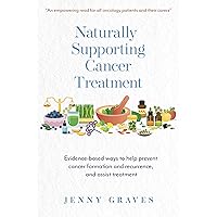 Naturally Supporting Cancer Treatment: Evidence-based ways to help prevent cancer formation and recurrence, and assist treatment Naturally Supporting Cancer Treatment: Evidence-based ways to help prevent cancer formation and recurrence, and assist treatment Kindle Paperback
