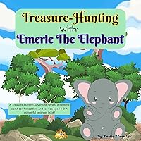 Treasure-Hunting with Emerie the Elephant: A Treasure-Hunting Adventure Series: A bedtime storybook for toddlers and for kids aged 4-8! A wonderful beginner ... for early readers and children aged 4-8.) Treasure-Hunting with Emerie the Elephant: A Treasure-Hunting Adventure Series: A bedtime storybook for toddlers and for kids aged 4-8! A wonderful beginner ... for early readers and children aged 4-8.) Kindle Paperback