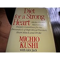 Diet for a Strong Heart: Michio Kushi's Macrobiotic Dietary Guidelines for the Prevention of High Blood Pressure, Heart Attack, and Stroke Diet for a Strong Heart: Michio Kushi's Macrobiotic Dietary Guidelines for the Prevention of High Blood Pressure, Heart Attack, and Stroke Hardcover Paperback