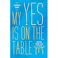 My Yes Is on the Table: Moving from Fear to Faith My Yes Is on the Table: Moving from Fear to Faith Paperback Kindle Audible Audiobook