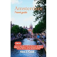 Amsterdam travel guide 2024: Amsterdam Revealed: Uncover Historic Charms, Culture, and Culinary Delights in the Heart of the Netherlands (2024 and beyond: Travel guides) Amsterdam travel guide 2024: Amsterdam Revealed: Uncover Historic Charms, Culture, and Culinary Delights in the Heart of the Netherlands (2024 and beyond: Travel guides) Kindle Paperback
