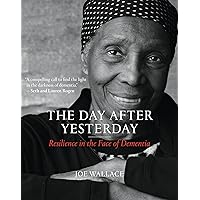 The Day after Yesterday: Resilience in the Face of Dementia The Day after Yesterday: Resilience in the Face of Dementia Hardcover Kindle