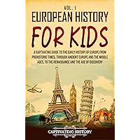 European History for Kids Vol. 1: A Captivating Guide to the Early History of Europe from Prehistoric Times, through Ancient Europe and the Middle Ages, ... the Age of Discovery (History for Children)