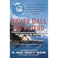 Never Call Me a Hero: A Legendary American Dive-Bomber Pilot Remembers the Battle of Midway Never Call Me a Hero: A Legendary American Dive-Bomber Pilot Remembers the Battle of Midway Kindle Hardcover Audible Audiobook Paperback MP3 CD