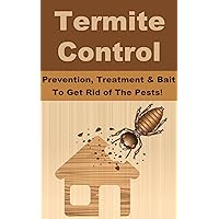 Termite Control - Prevention, Treatment and Bait To Get Rid of The Pests!