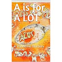 A is for A LOT: A Pandemic Nursery Rhyme A is for A LOT: A Pandemic Nursery Rhyme Kindle Paperback