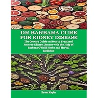 Dr Barbara Cure for Kidney Disease: The Concise Guide on How to Treat and Reverse Kidney Disease with the Help of Barbara O’Neill Herbs and Herbal Medicine Dr Barbara Cure for Kidney Disease: The Concise Guide on How to Treat and Reverse Kidney Disease with the Help of Barbara O’Neill Herbs and Herbal Medicine Kindle Paperback