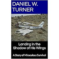 Landing in the Shadow of His Wings: A Story of Miraculous Survival