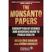 The Monsanto Papers: Corruption of Science and Grievous Harm to Public Health (Children’s Health Defense) The Monsanto Papers: Corruption of Science and Grievous Harm to Public Health (Children’s Health Defense) Hardcover Kindle