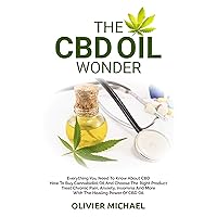 THE CBD OIL WONDER: Everything You Need To Know About CBD How To Buy Cannabidiol Oil And Choose The Right Product Treat Chronic Pain, Anxiety, Insomnia And More With The Healing Power Of CBD Oil THE CBD OIL WONDER: Everything You Need To Know About CBD How To Buy Cannabidiol Oil And Choose The Right Product Treat Chronic Pain, Anxiety, Insomnia And More With The Healing Power Of CBD Oil Kindle Paperback