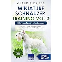 Miniature Schnauzer Training Vol 3 – Taking care of your Miniature Schnauzer: Nutrition, common diseases and general care of your Miniature Schnauzer