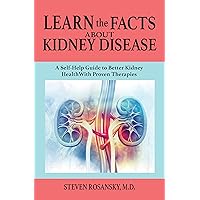 Learn the Facts about Kidney Disease: A Self-Help Guide to Better Kidney Health with Proven Therapies Learn the Facts about Kidney Disease: A Self-Help Guide to Better Kidney Health with Proven Therapies Kindle Paperback