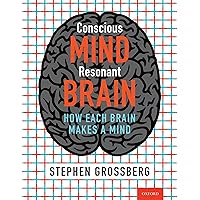 Conscious Mind, Resonant Brain: How Each Brain Makes a Mind Conscious Mind, Resonant Brain: How Each Brain Makes a Mind Hardcover Kindle
