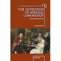 The Invention of Mikhail Lomonosov: A Russian National Myth (Imperial Russia) The Invention of Mikhail Lomonosov: A Russian National Myth (Imperial Russia) Kindle Hardcover Paperback