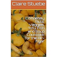 Competely Nuts, Veggies, Tofu, Fish and Soup Cookbook for the Air-fryer Competely Nuts, Veggies, Tofu, Fish and Soup Cookbook for the Air-fryer Kindle Paperback