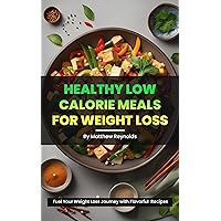 Healthy Low Calorie Meals For Weight Loss: Quick, easy & delicious cookbook with flavorful and nutrient-packed recipes Healthy Low Calorie Meals For Weight Loss: Quick, easy & delicious cookbook with flavorful and nutrient-packed recipes Kindle Paperback