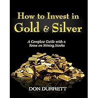 How to Invest in Gold & Silver: A Complete Guide with a Focus on Mining Stocks How to Invest in Gold & Silver: A Complete Guide with a Focus on Mining Stocks Kindle Paperback