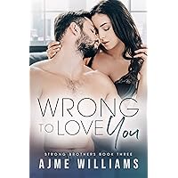 Wrong to Love You (Strong Brothers Book 3) Wrong to Love You (Strong Brothers Book 3) Kindle