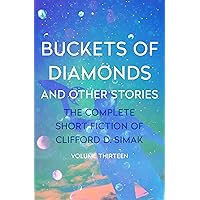 Buckets of Diamonds: And Other Stories (The Complete Short Fiction of Clifford D. Simak) Buckets of Diamonds: And Other Stories (The Complete Short Fiction of Clifford D. Simak) Kindle Paperback
