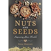 Nuts and Seeds: Improving Your Health Nuts and Seeds: Improving Your Health Paperback Kindle