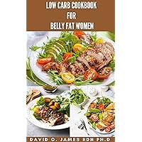 LOW CARB COOKBOOK FOR BELLY FAT WOMEN: Best Foods To Eat To Burn Belly Fat Without Calorie Counting Includes How To Get Started LOW CARB COOKBOOK FOR BELLY FAT WOMEN: Best Foods To Eat To Burn Belly Fat Without Calorie Counting Includes How To Get Started Kindle