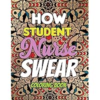 How Student Nurse Swear - Coloring Book: Line art coloring book for Nurse Practitioners & Nursing Students, A Humorous Snarky & Unique Adult Coloring ... and Mood Lifting book (Thank You Gifts)