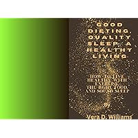 Good Dieting, Quality sleep, A Healthy Living: How To Live Healthy With Exercise, the right food and sound sleep Good Dieting, Quality sleep, A Healthy Living: How To Live Healthy With Exercise, the right food and sound sleep Kindle