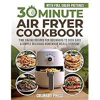 30 Minute Air Fryer Cookbook With Full Color Pictures: Time Saving Recipes for Beginners to Cook Easy & Simple Delicious Homemade Meals Everyday 30 Minute Air Fryer Cookbook With Full Color Pictures: Time Saving Recipes for Beginners to Cook Easy & Simple Delicious Homemade Meals Everyday Kindle Paperback Hardcover