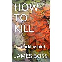 HOW TO KILL: ..a mocking bird.. (James Boss books of humor) HOW TO KILL: ..a mocking bird.. (James Boss books of humor) Kindle