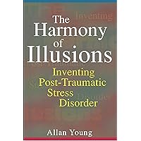 The Harmony of Illusions: Inventing Post-Traumatic Stress Disorder The Harmony of Illusions: Inventing Post-Traumatic Stress Disorder Paperback Kindle Hardcover