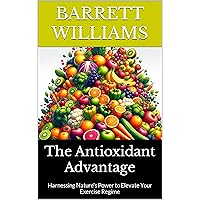 The Antioxidant Advantage: Harnessing Nature's Power to Elevate Your Exercise Regime (Antioxidant Alchemy: Unveiling Nature's Healing Elixirs) The Antioxidant Advantage: Harnessing Nature's Power to Elevate Your Exercise Regime (Antioxidant Alchemy: Unveiling Nature's Healing Elixirs) Kindle Audible Audiobook