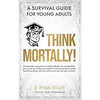 Think Mortally!: A Survival Guide for Young Adults Think Mortally!: A Survival Guide for Young Adults Kindle Paperback