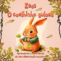 Zeca O Coelhinho Guloso: Aprendendo a importância de uma alimentação saudável (Portuguese Edition)