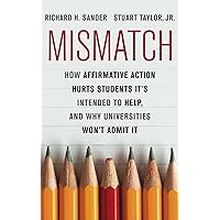 Mismatch: How Affirmative Action Hurts Students It's Intended to Help, and Why Universities Won't Admit It Mismatch: How Affirmative Action Hurts Students It's Intended to Help, and Why Universities Won't Admit It eTextbook Hardcover Paperback